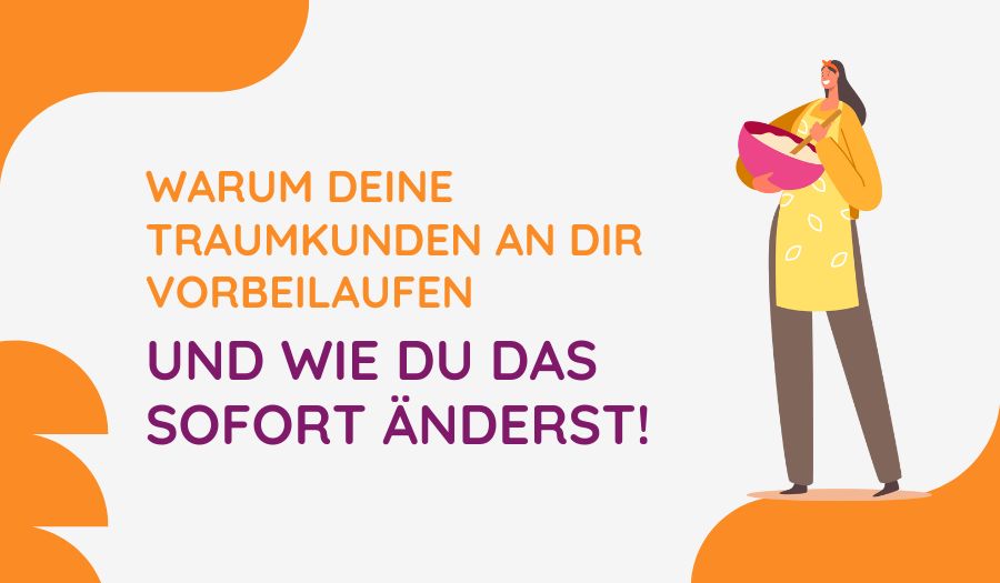 Kunden gewinnen als SelbstÀndige: Warum deine Traumkunden an dir vorbeilaufen (und wie du das sofort Ànderst)